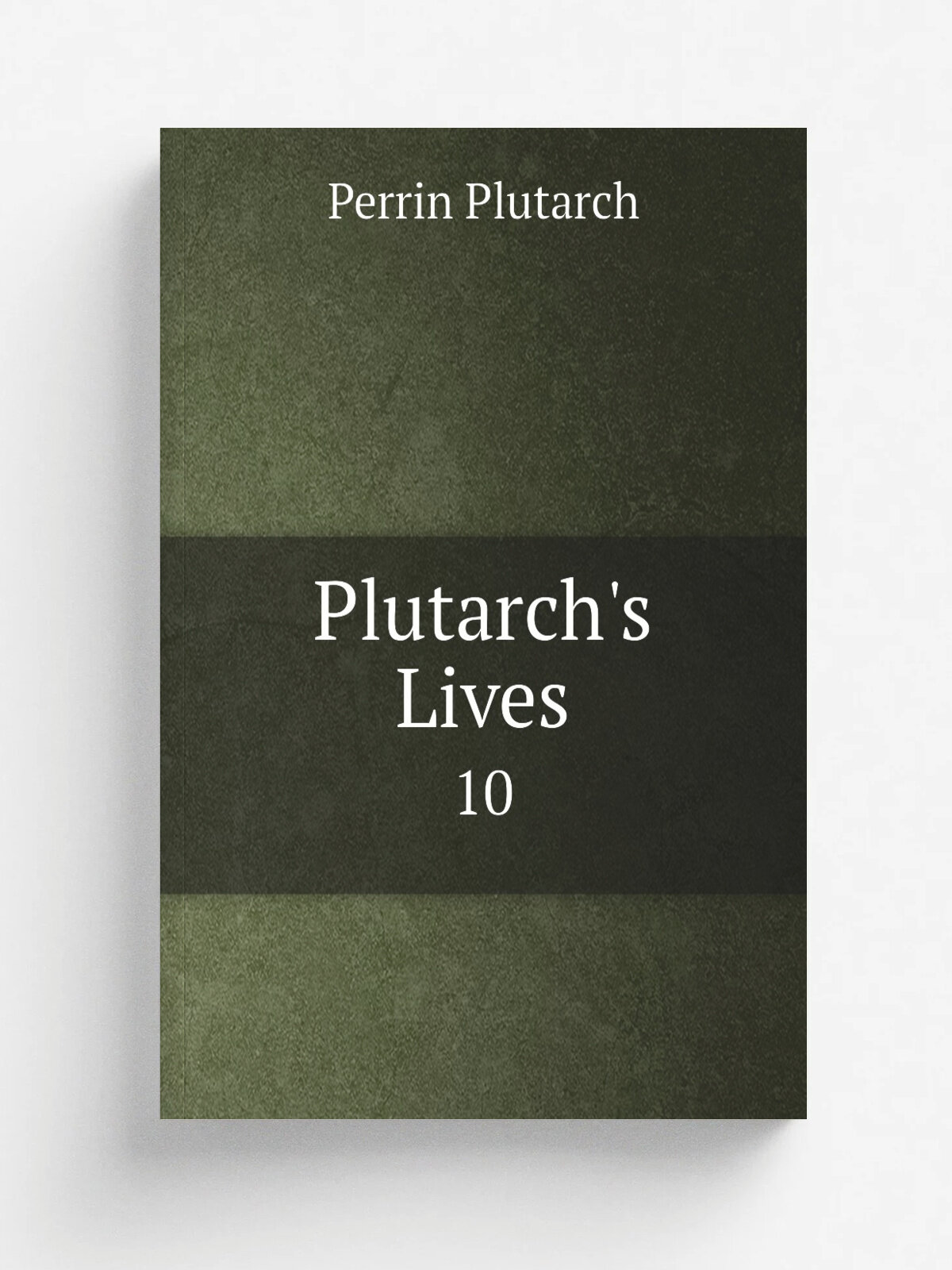 Plutarch's Lives. 10 | Perrin Plutarch | 1914 | London, W. Heinemann; New York, The Macmillan co. . etc. | Репринт