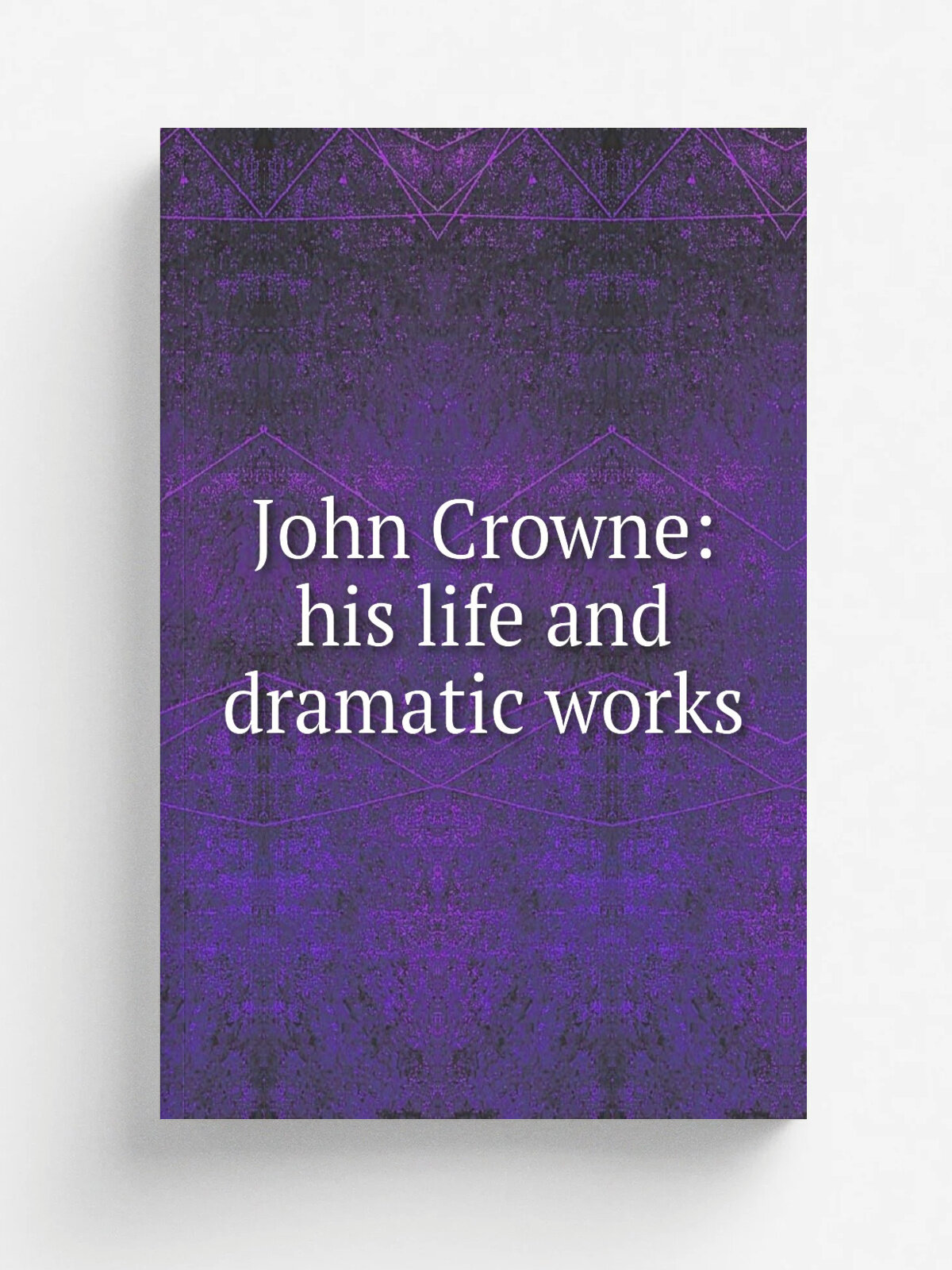 John Crowne: his life and dramatic works | Репринт