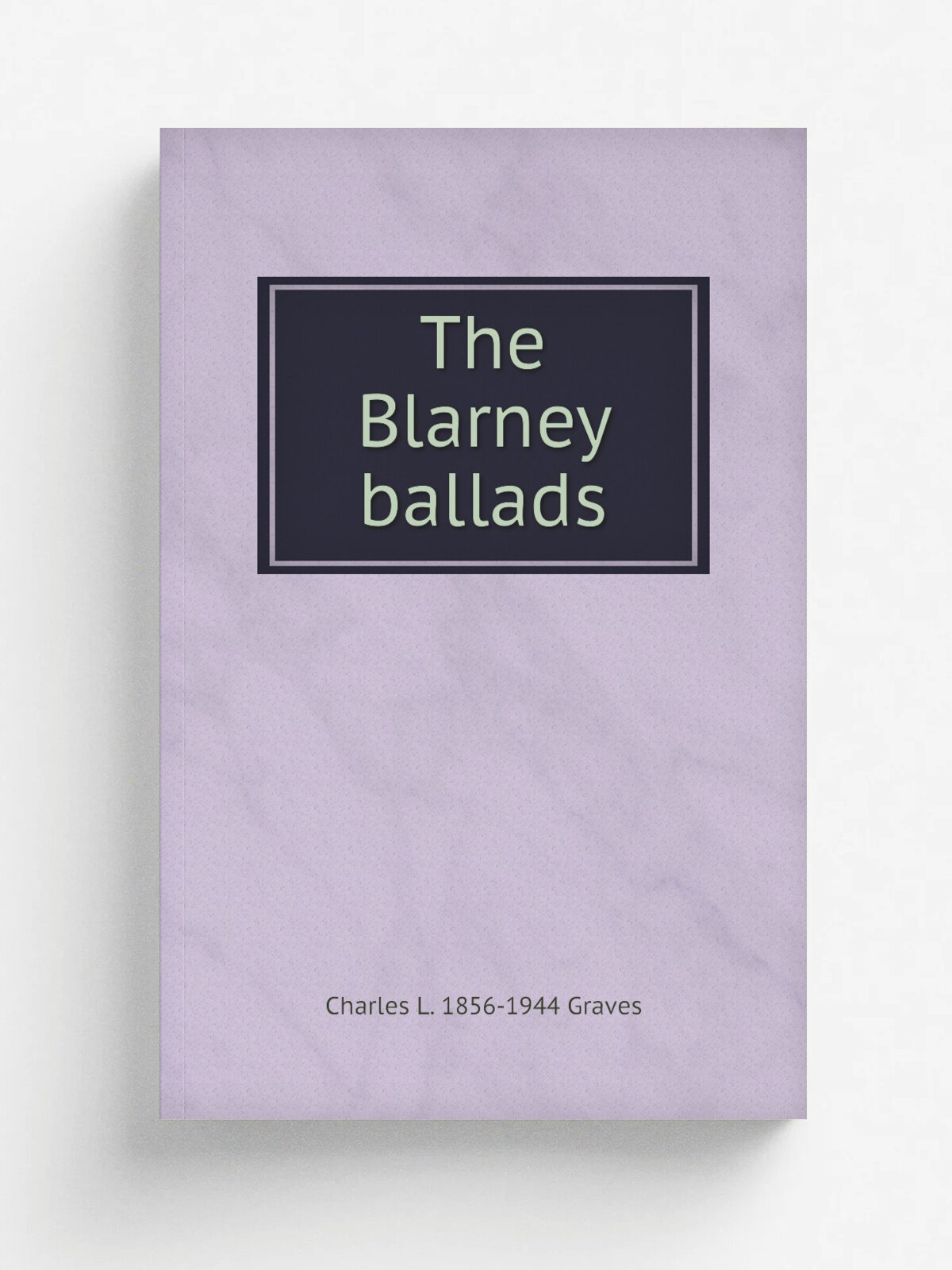 The Blarney ballads | Charles L. 1856-1944 Graves | Репринт