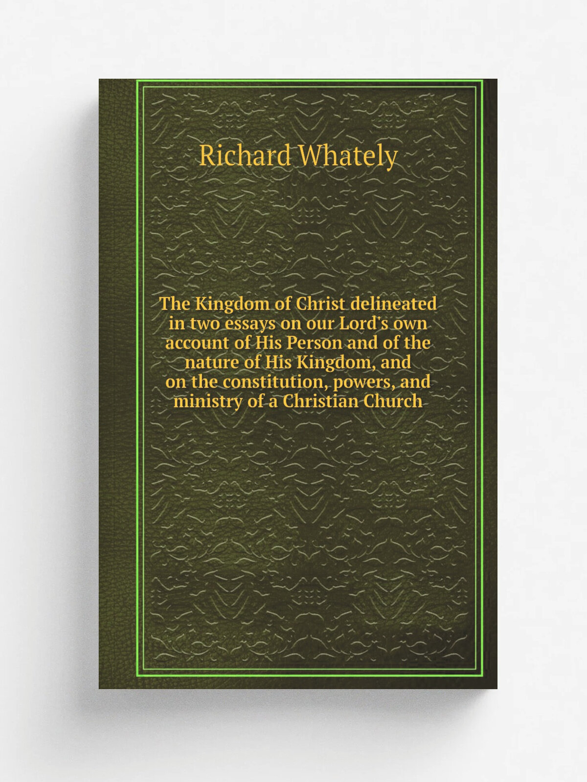 The Kingdom of Christ delineated in two essays on our Lord's own account of His Person and of the nature of His Kingdom, and on the constitution, pow…