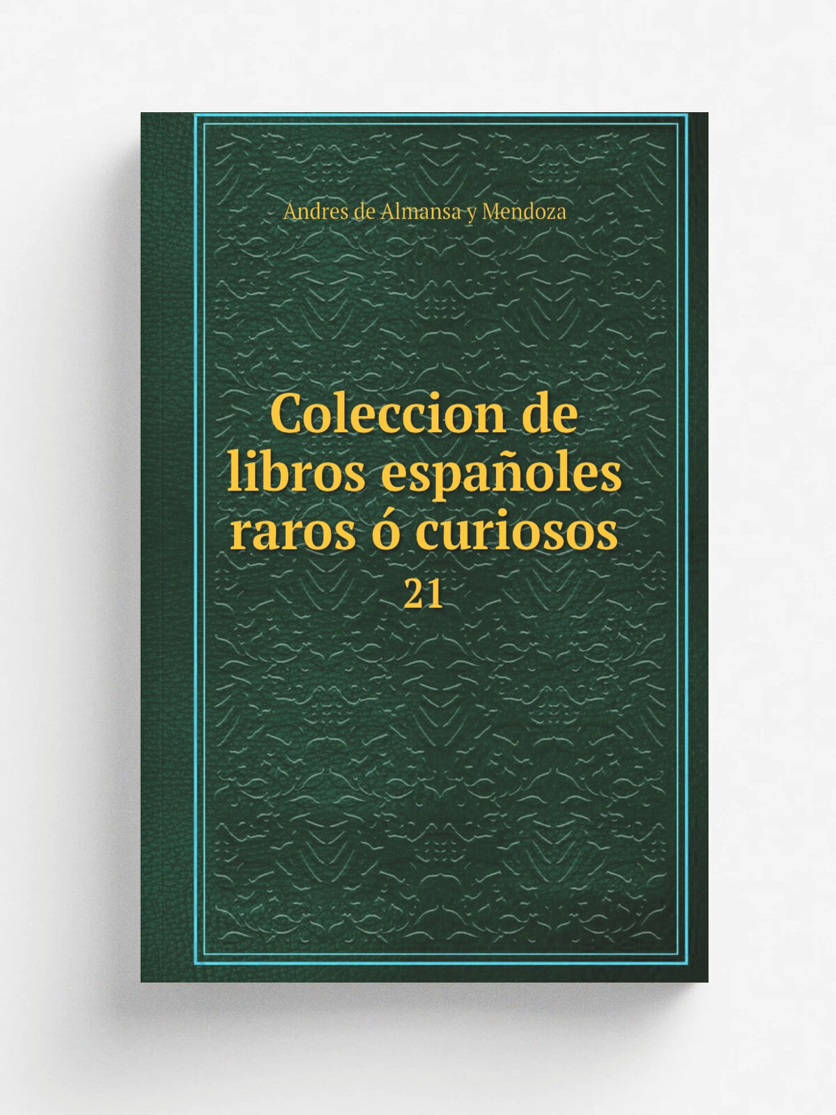 Coleccion de libros espa.oles raros . curiosos. 21 | Andres de Almansa y Mendoza | 1871 | Madrid : Impr. de M. Rivadeneyra | Репринт