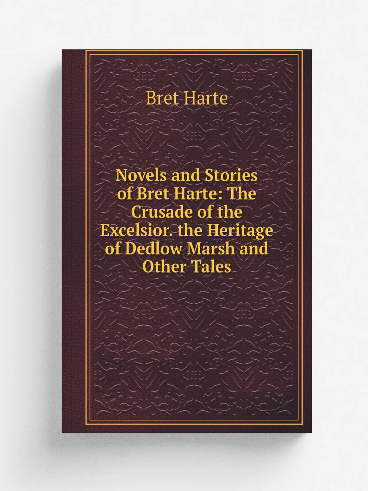 Novels and Stories of Bret Harte: The Crusade of the Excelsior. the Heritage of Dedlow Marsh and Other Tales | Bret Harte | Репринт