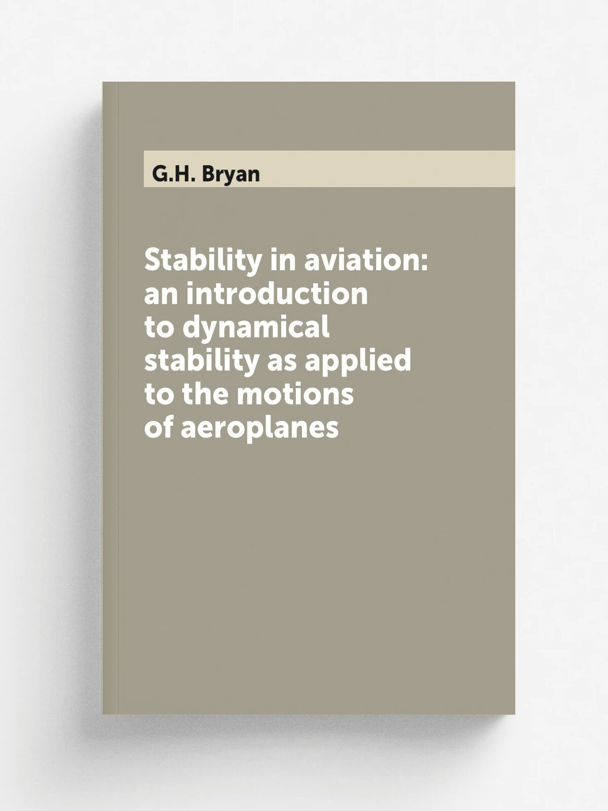 Stability in aviation: an introduction to dynamical stability as applied to the motions of aeroplanes