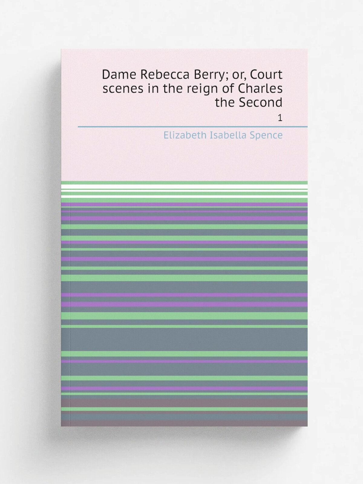 Dame Rebecca Berry; or, Court scenes in the reign of Charles the Second. 1