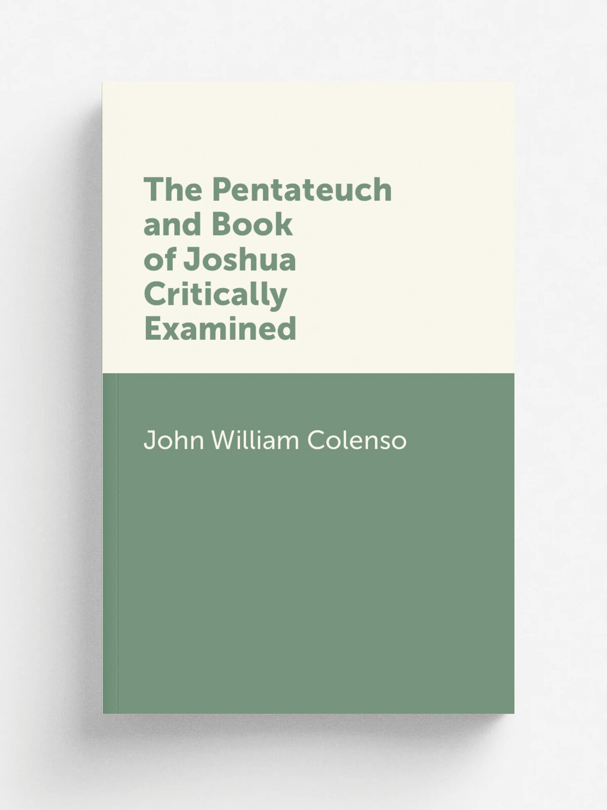 The Pentateuch and Book of Joshua Critically Examined | John William Colenso | 1862 | London : Longmans, Green, and Co. | Репринт