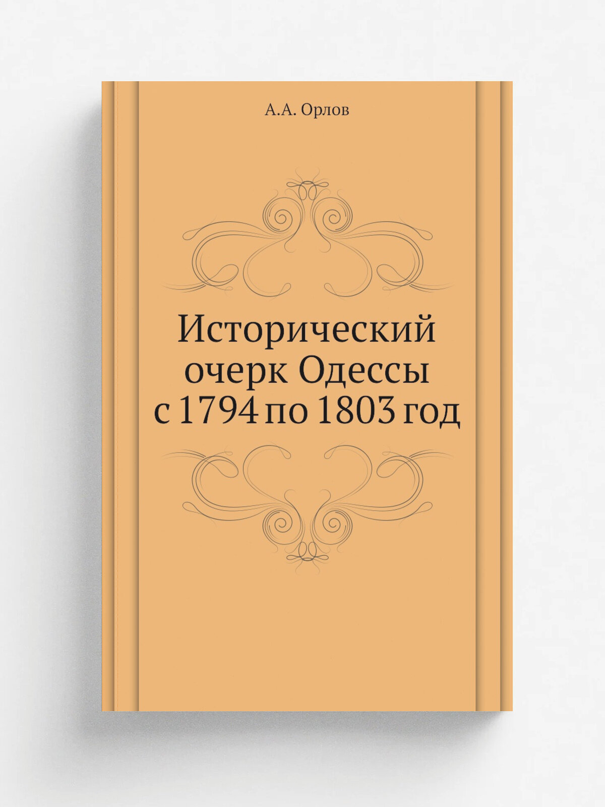 Исторический очерк Одессы с 1794 по 1803 год | А. А. Орлов | 1885 | Репринт