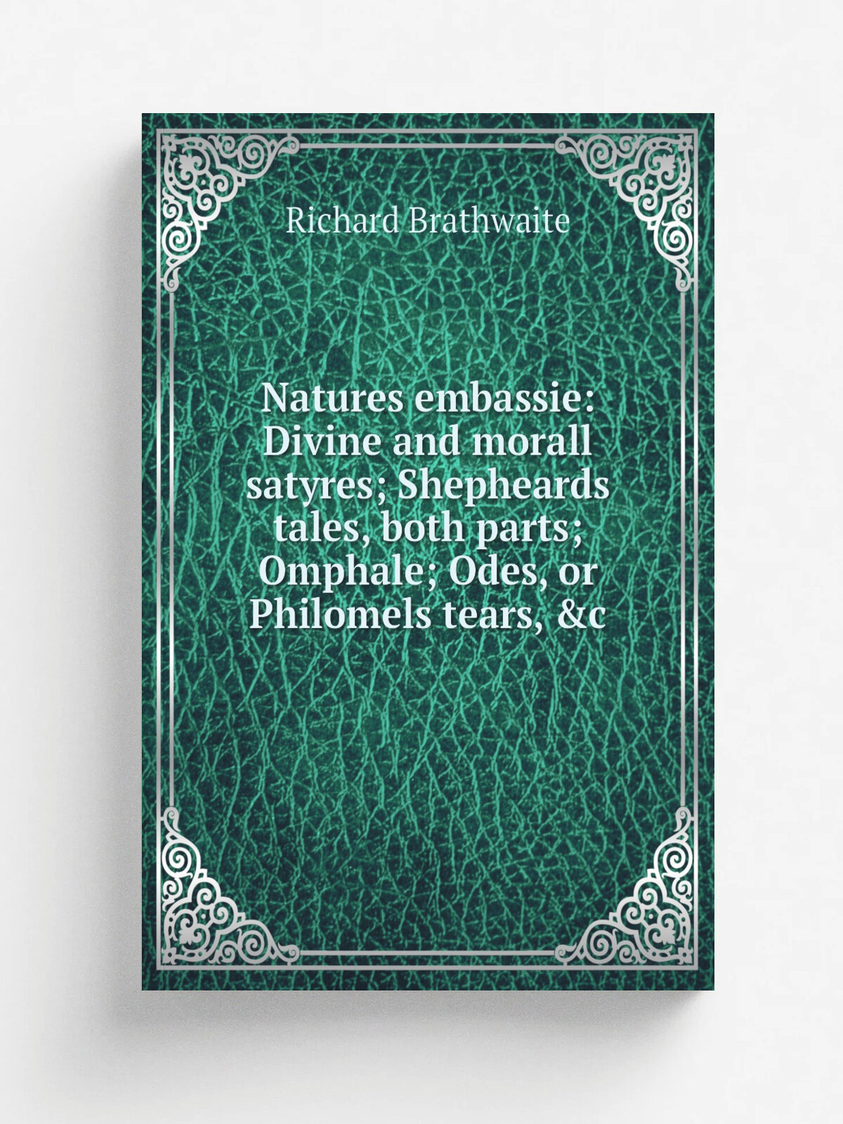 "Natures embassie: Divine and morall satyres; Shepheards tales, both parts; Omphale; Odes, or Philomels tears, &c" | Richard Brathwaite | Репринт