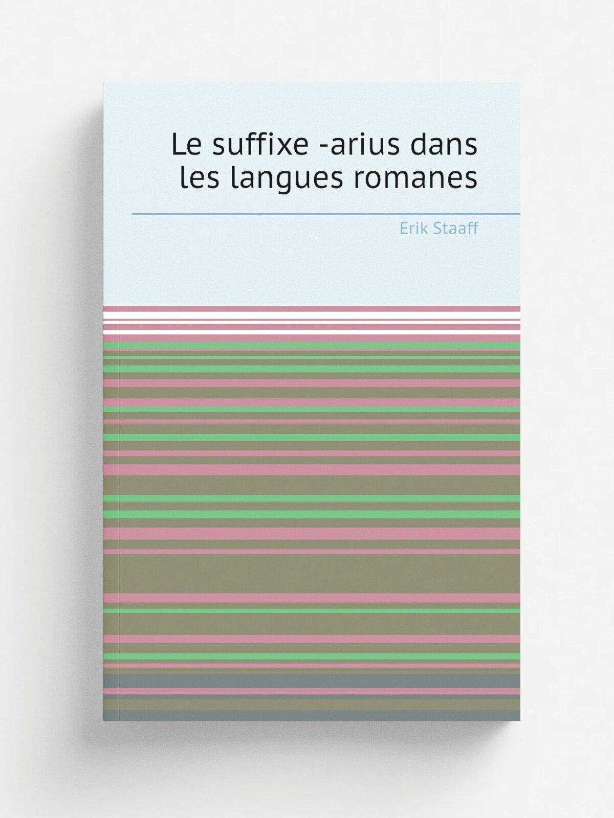 Le suffixe -arius dans les langues romanes | Erik Staaff | 1896 | Imprimerie Almqvist & Wiksell | Репринт