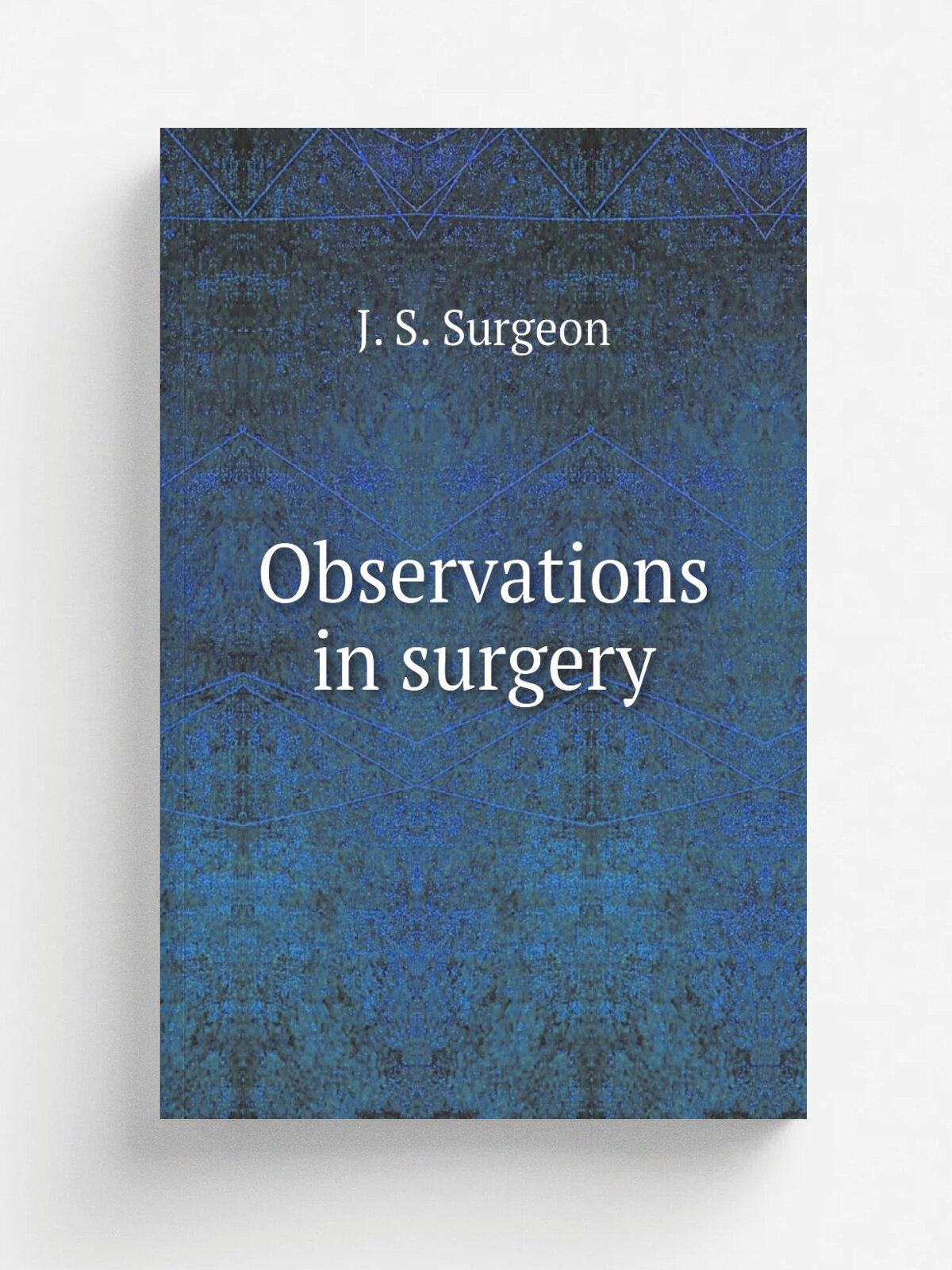 Observations in surgery | J. S. Surgeon | 1740 | London: : Printed for J. Hodges . | Репринт