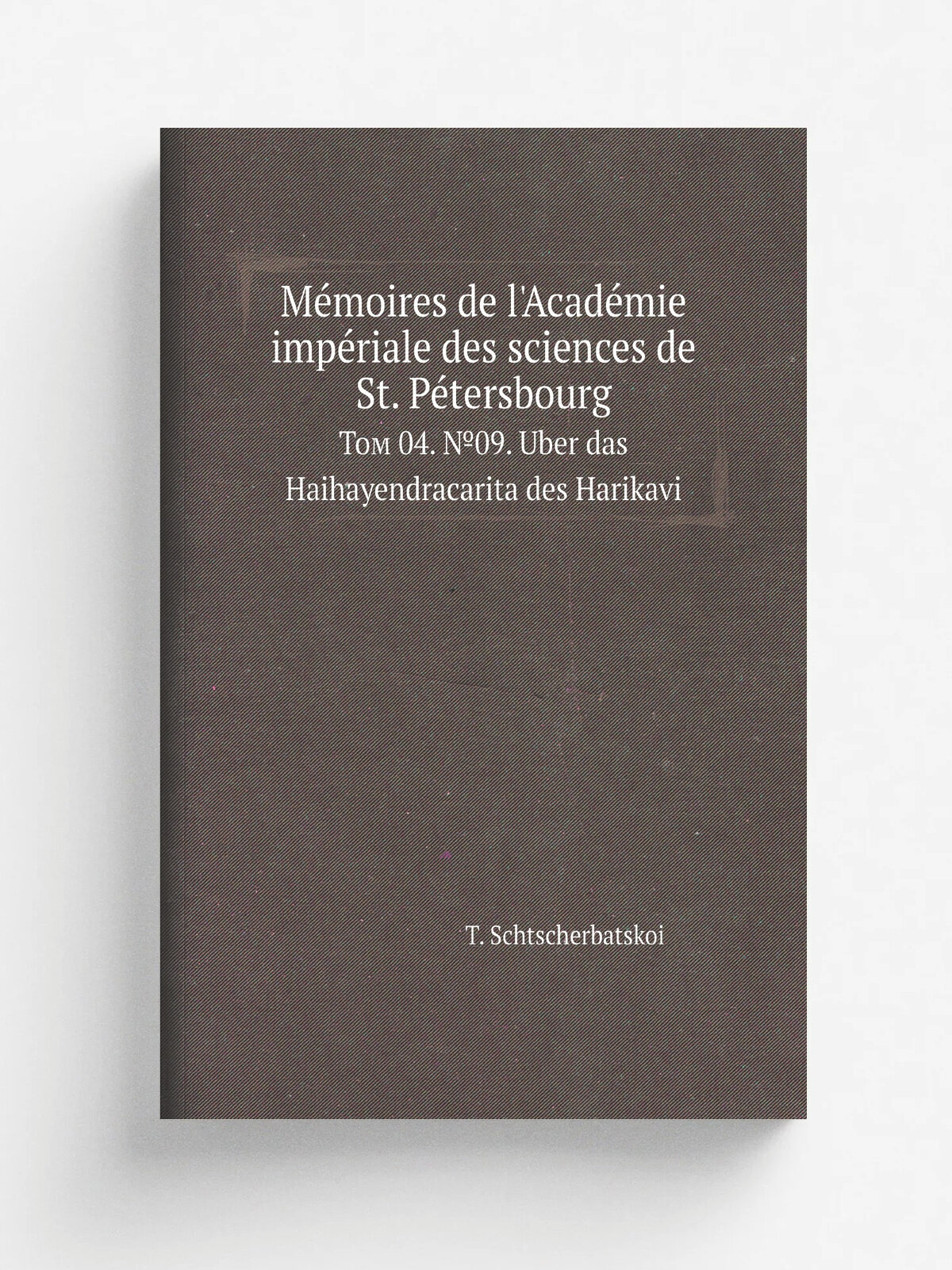 M.moires de l'Acad. mie imp.riale des sciences de St. P.tersbourg. Том 04. №09. Uber das Haihayendracarita des Harikavi | T. Schtscherbatskoi | 1853 |…