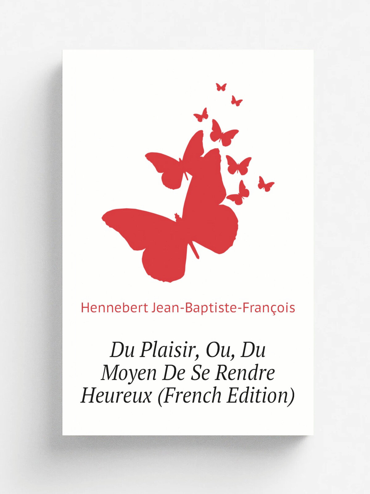 Du Plaisir, Ou, Du Moyen De Se Rendre Heureux (French Edition) | Hennebert Jean-Baptiste-Fran. ois | Репринт