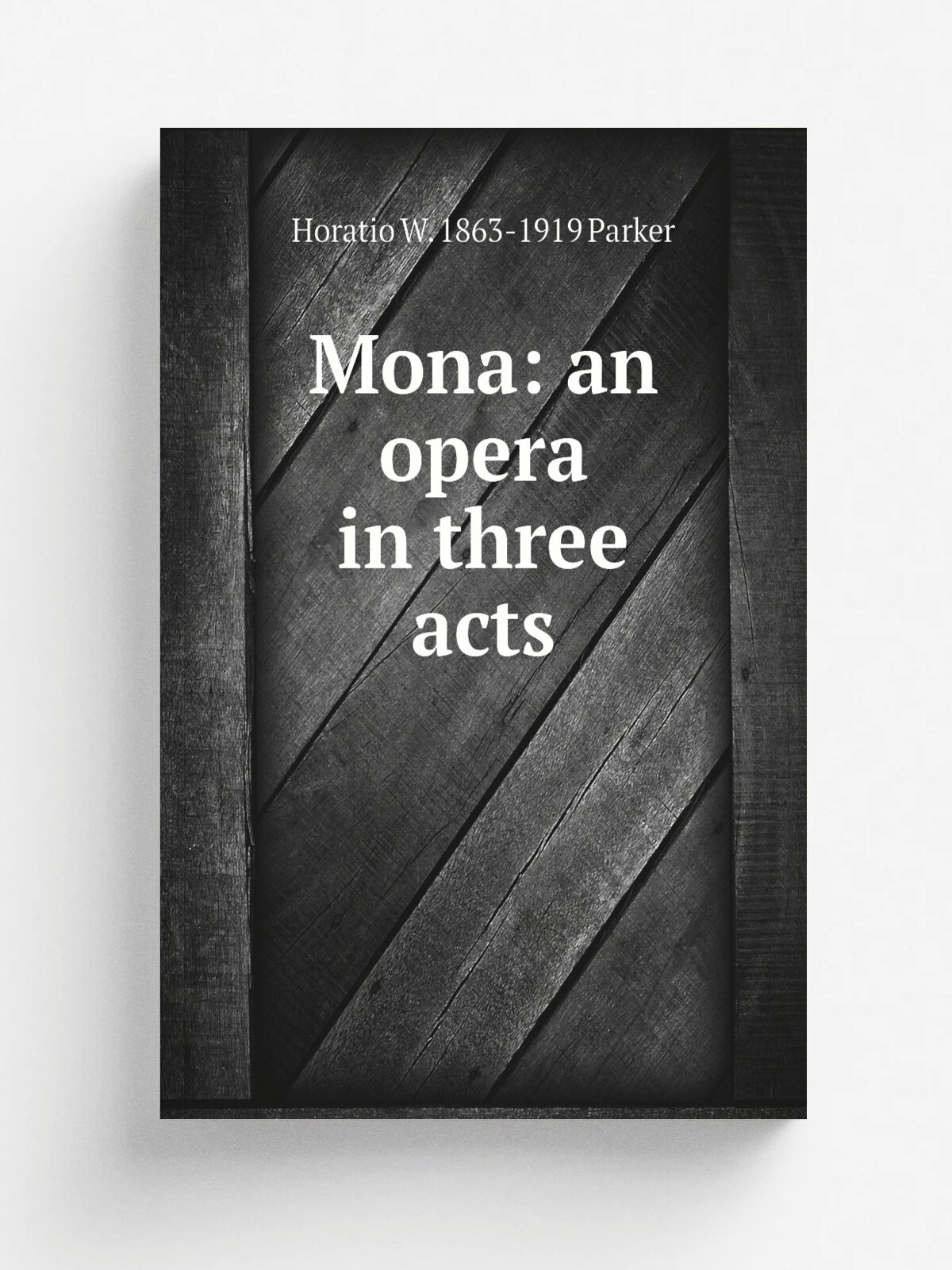 Mona: an opera in three acts | Horatio W. 1863-1919 Parker | Репринт
