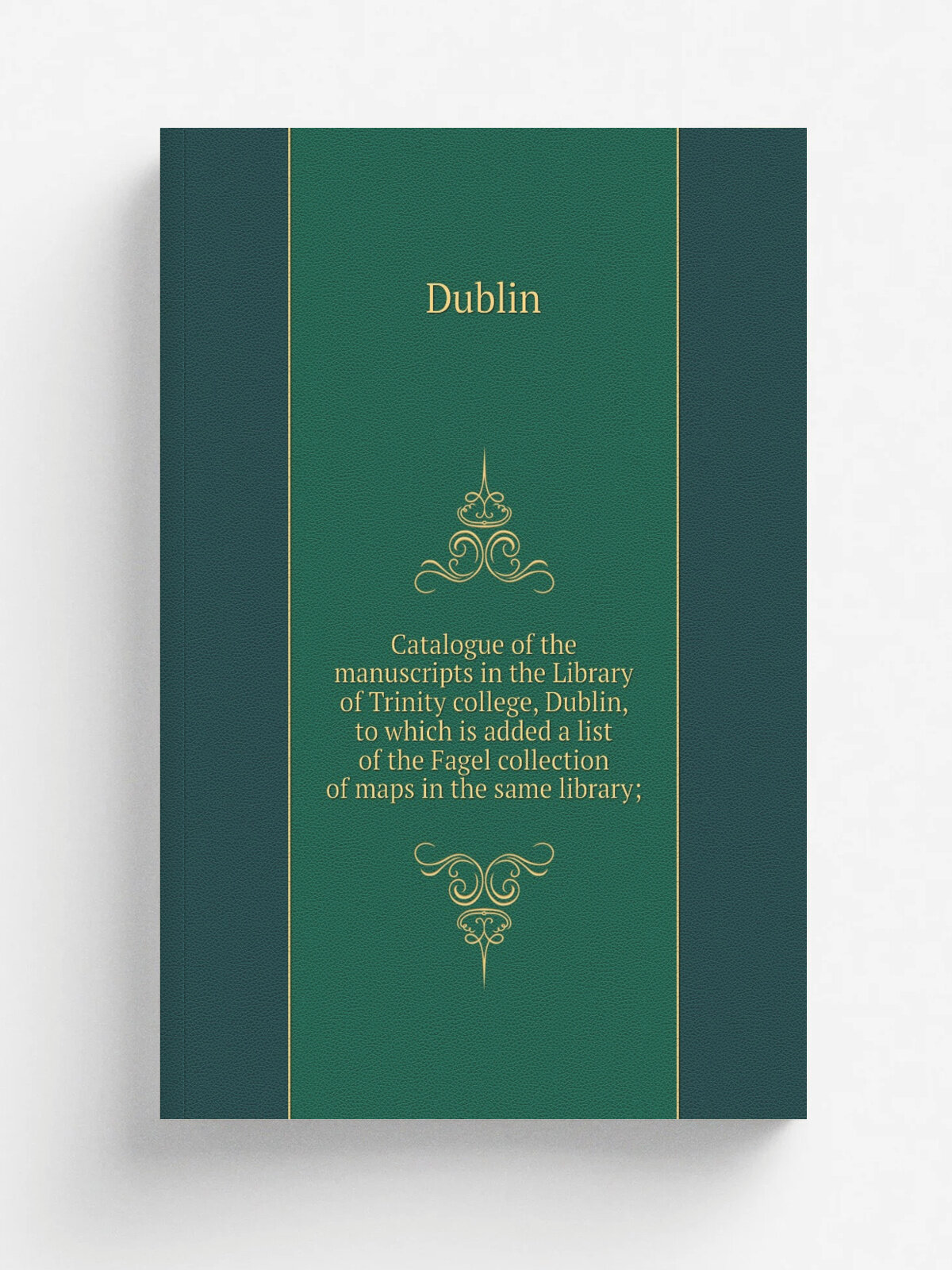 Catalogue of the manuscripts in the Library of Trinity college, Dublin, to which is added a list of the Fagel collection of maps in the same library…