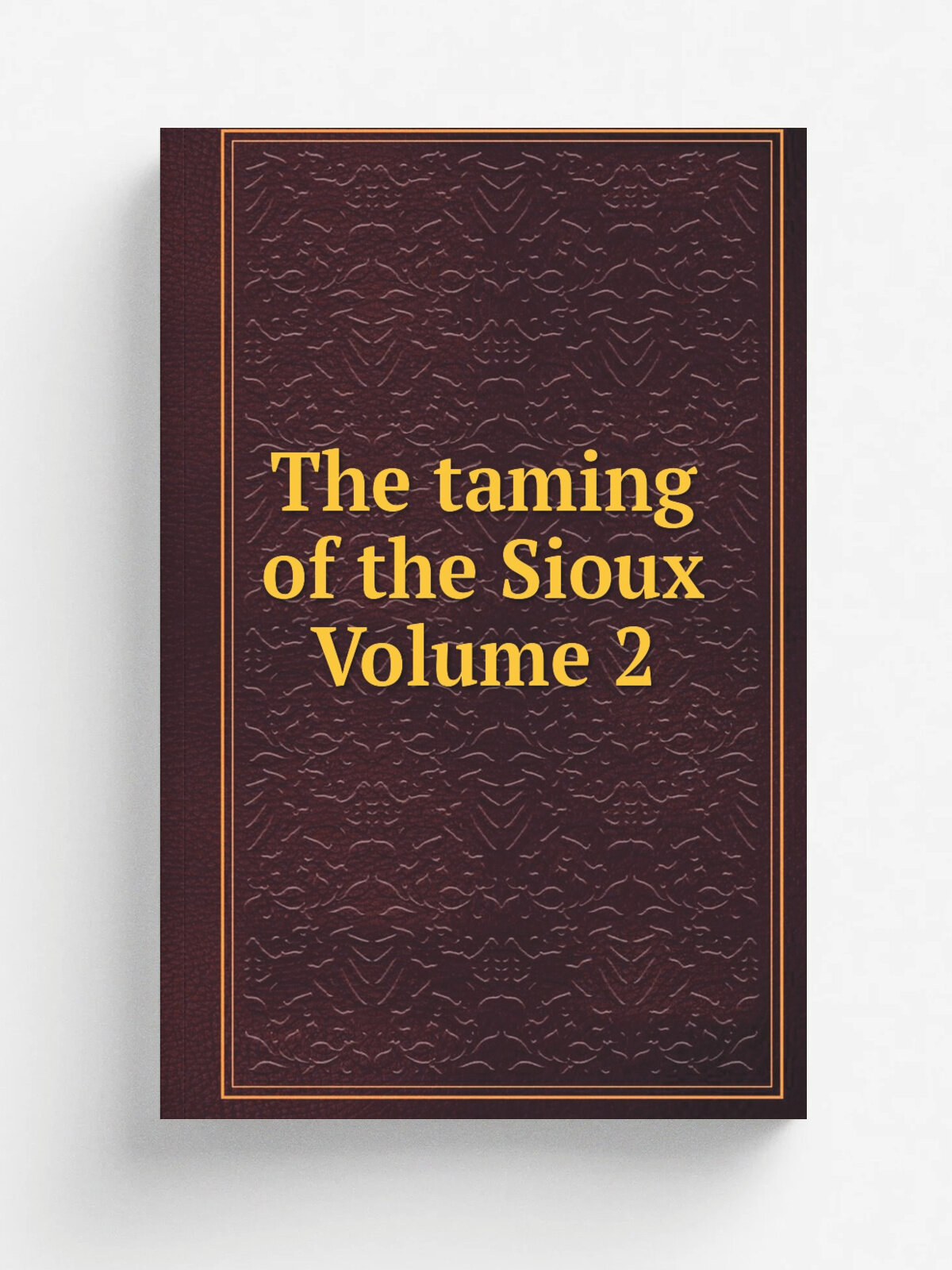 The taming of the Sioux Volume 2