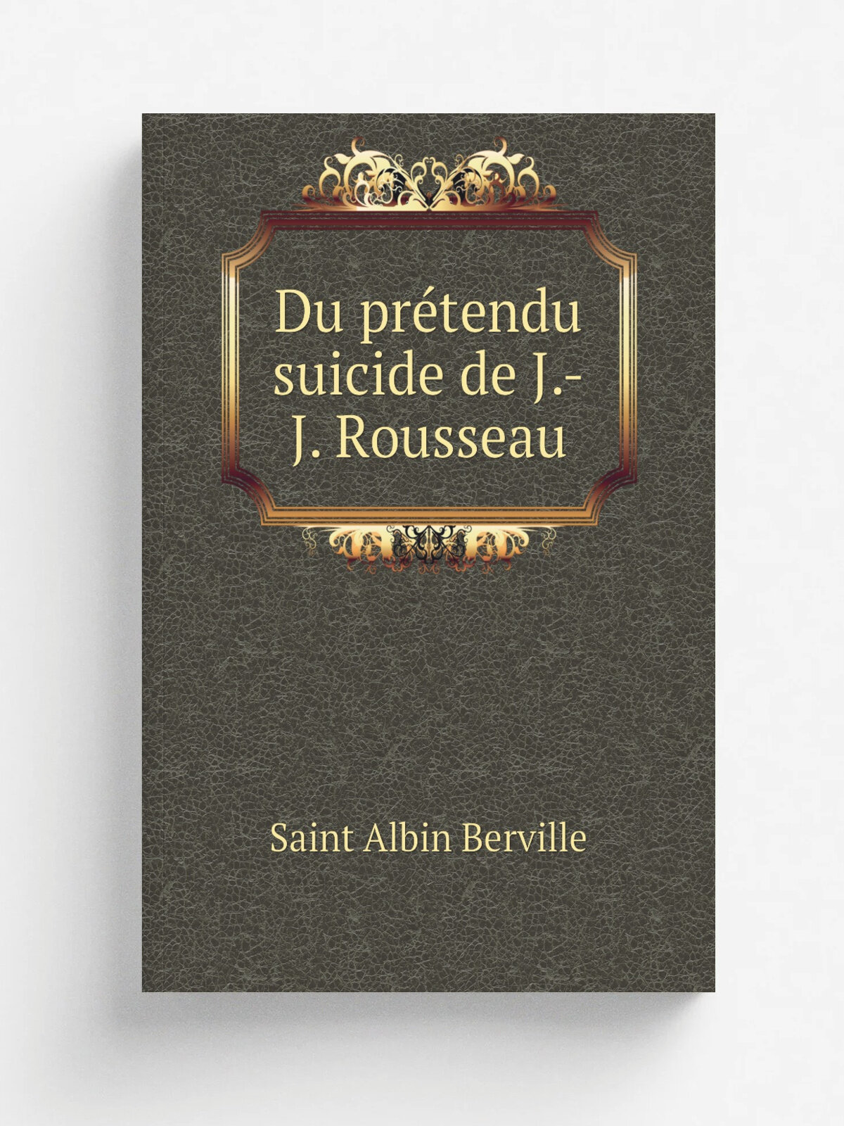Du pr.tendu suicide de J.-J. Rousseau | Saint Albin Berville | 1868 | Meulan : Impr. de A. Masson | Репринт