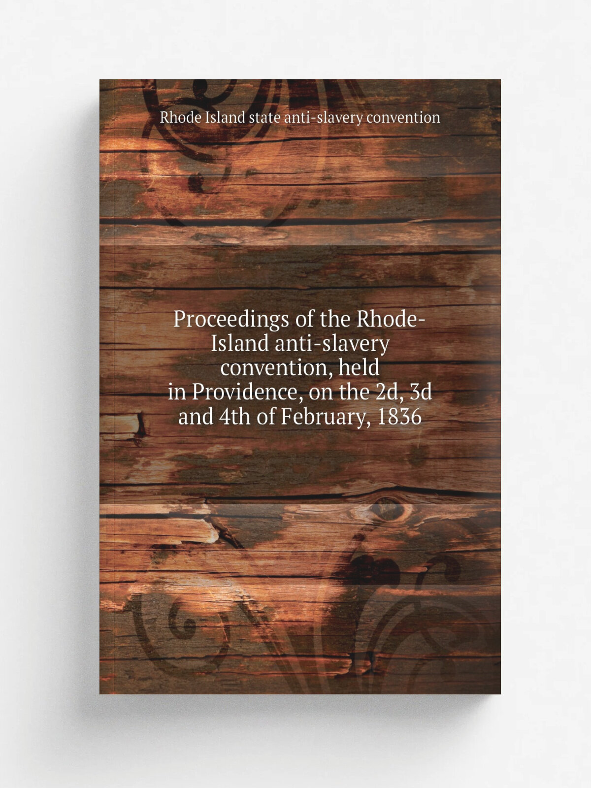 Proceedings of the Rhode-Island anti-slavery convention, held in Providence, on the 2d, 3d and 4th of February, 1836 | Rhode Island state anti-slaver…
