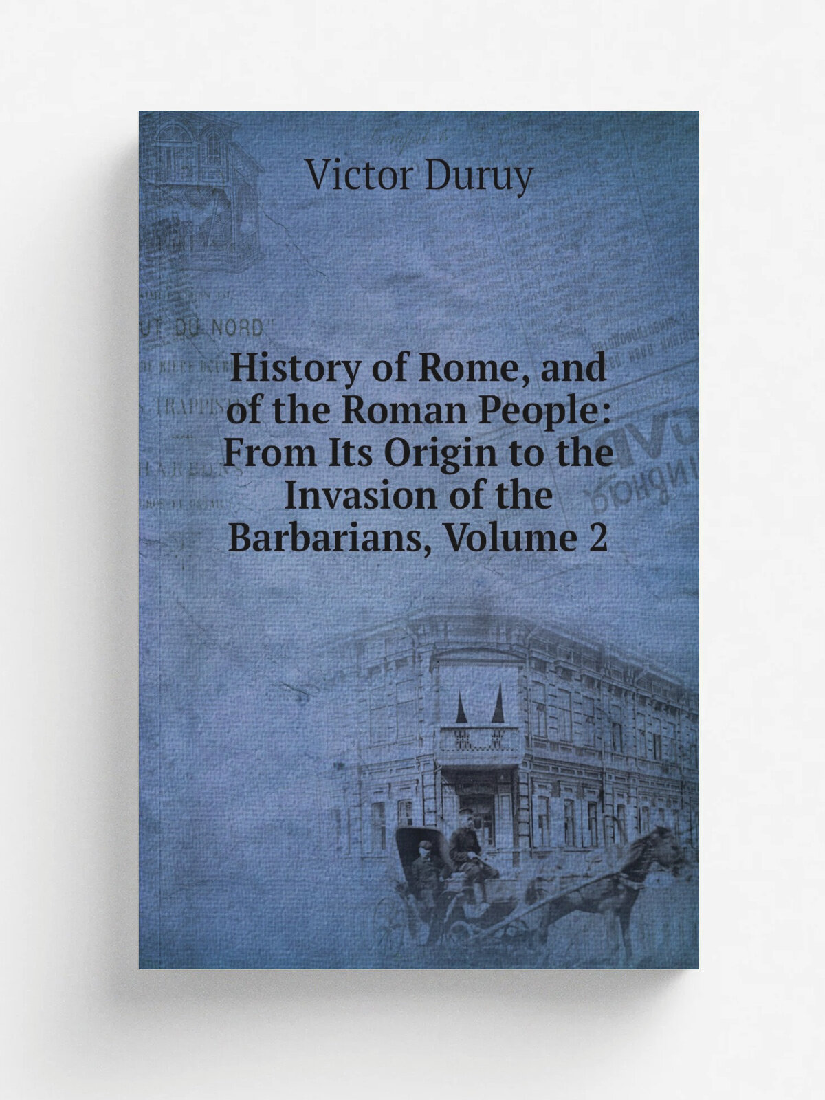 History of Rome, and of the Roman People: From Its Origin to the Invasion of the Barbarians, Volume 2