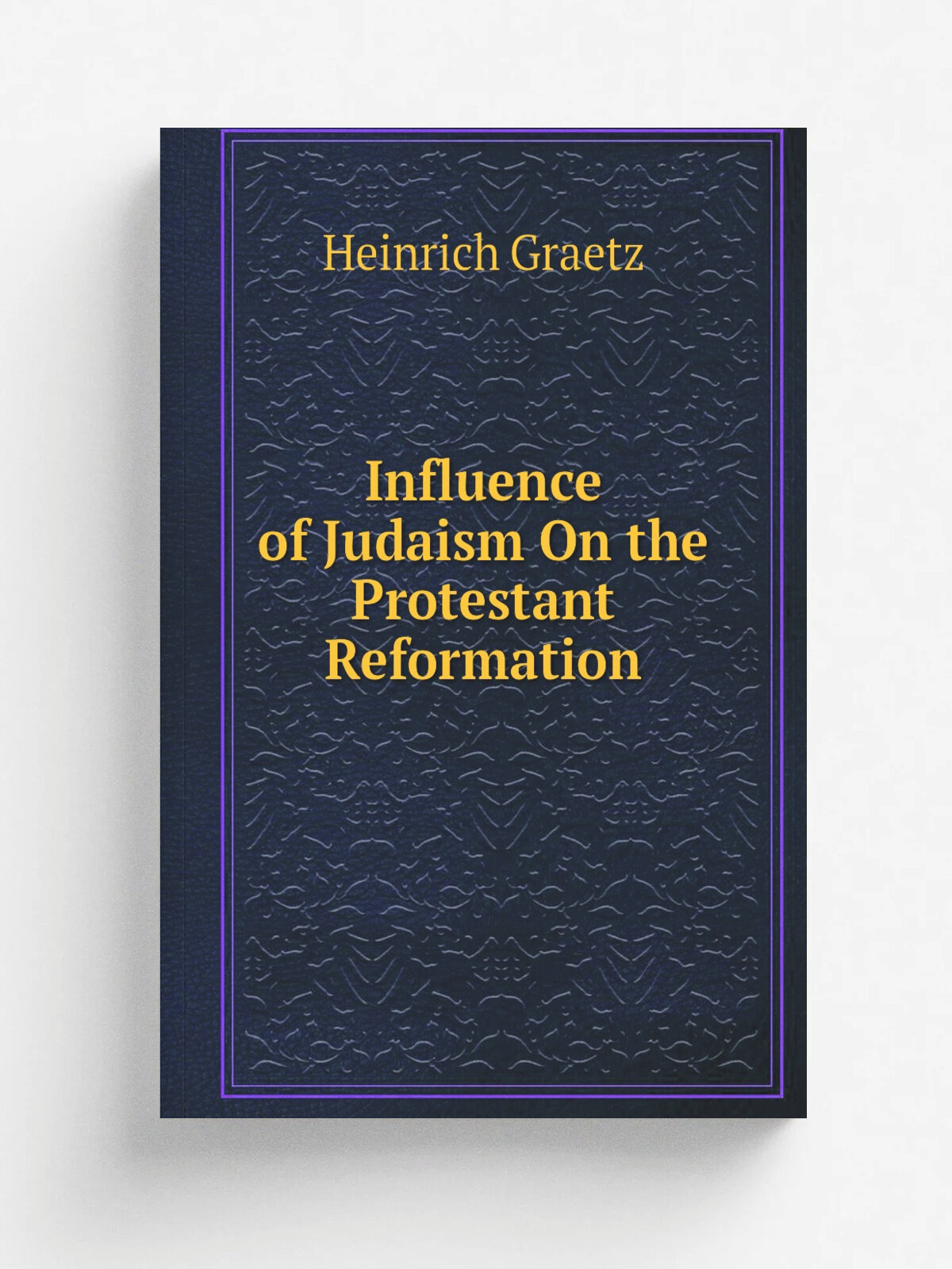 Influence of Judaism On the Protestant Reformation | Heinrich Graetz | Репринт