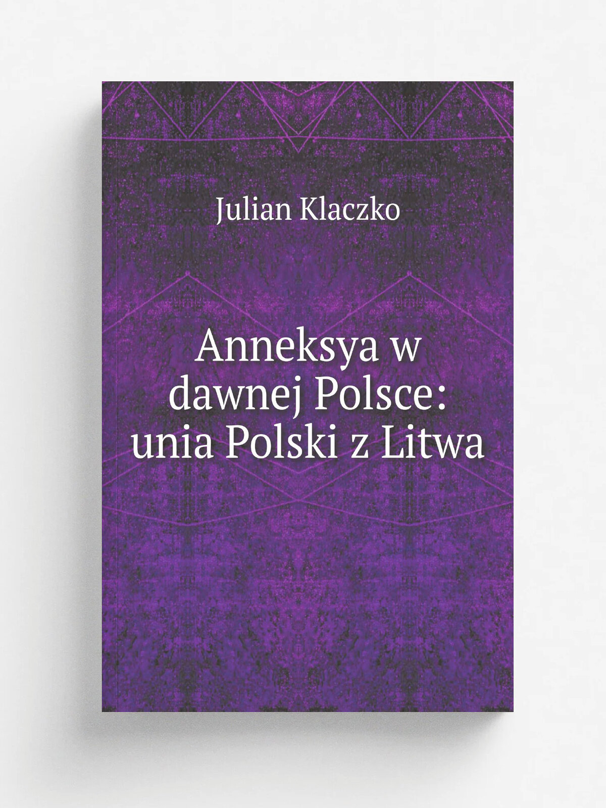 Anneksya w dawnej Polsce: unia Polski z Litwa