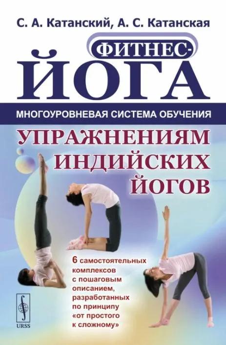 Фитнес-йога: Многоуровневая система обучения упражнениям индийских йогов (обл.): 6 самостоятельных к