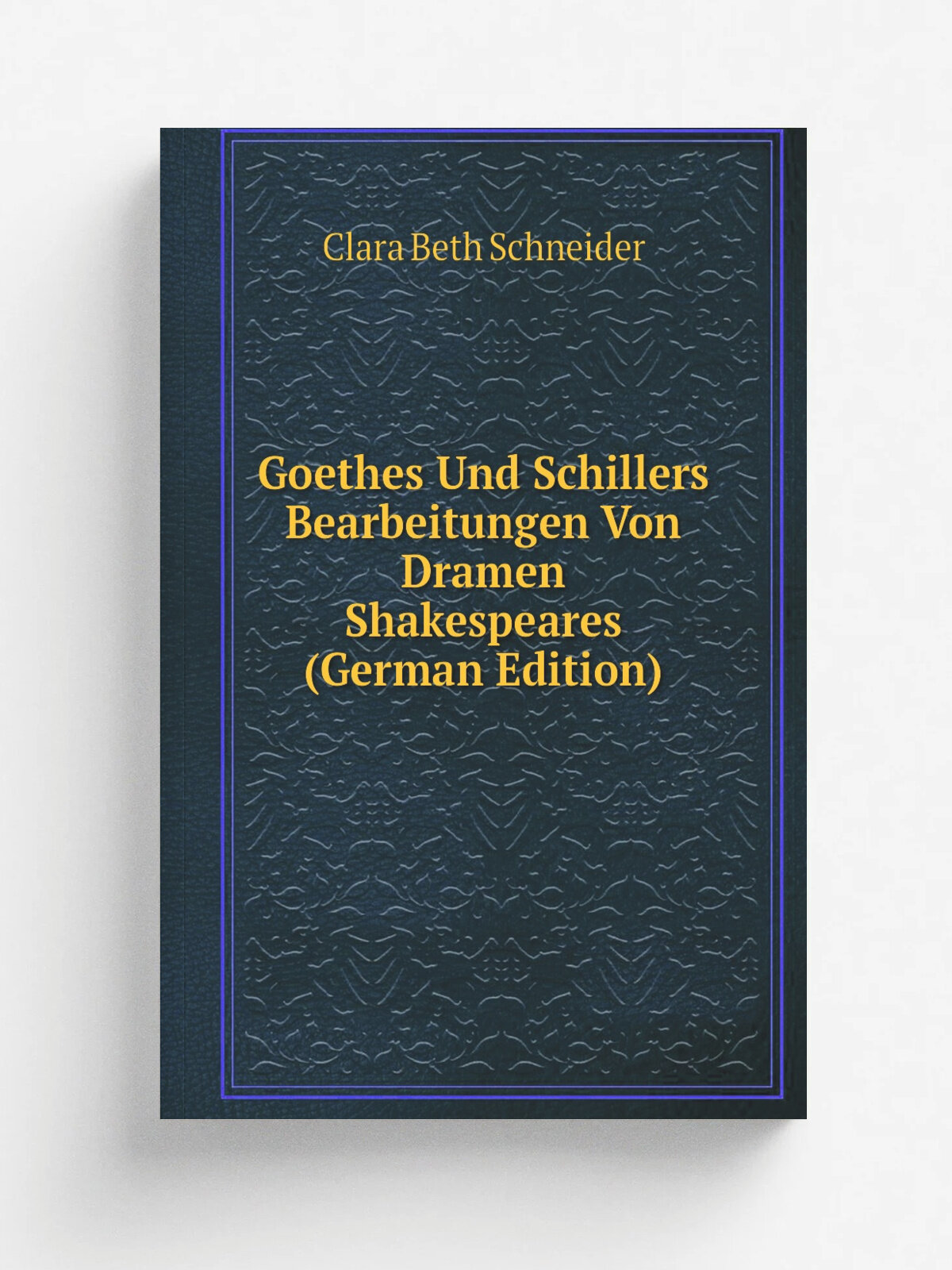 Goethes Und Schillers Bearbeitungen Von Dramen Shakespeares (German Edition) | Clara Beth Schneider | Репринт