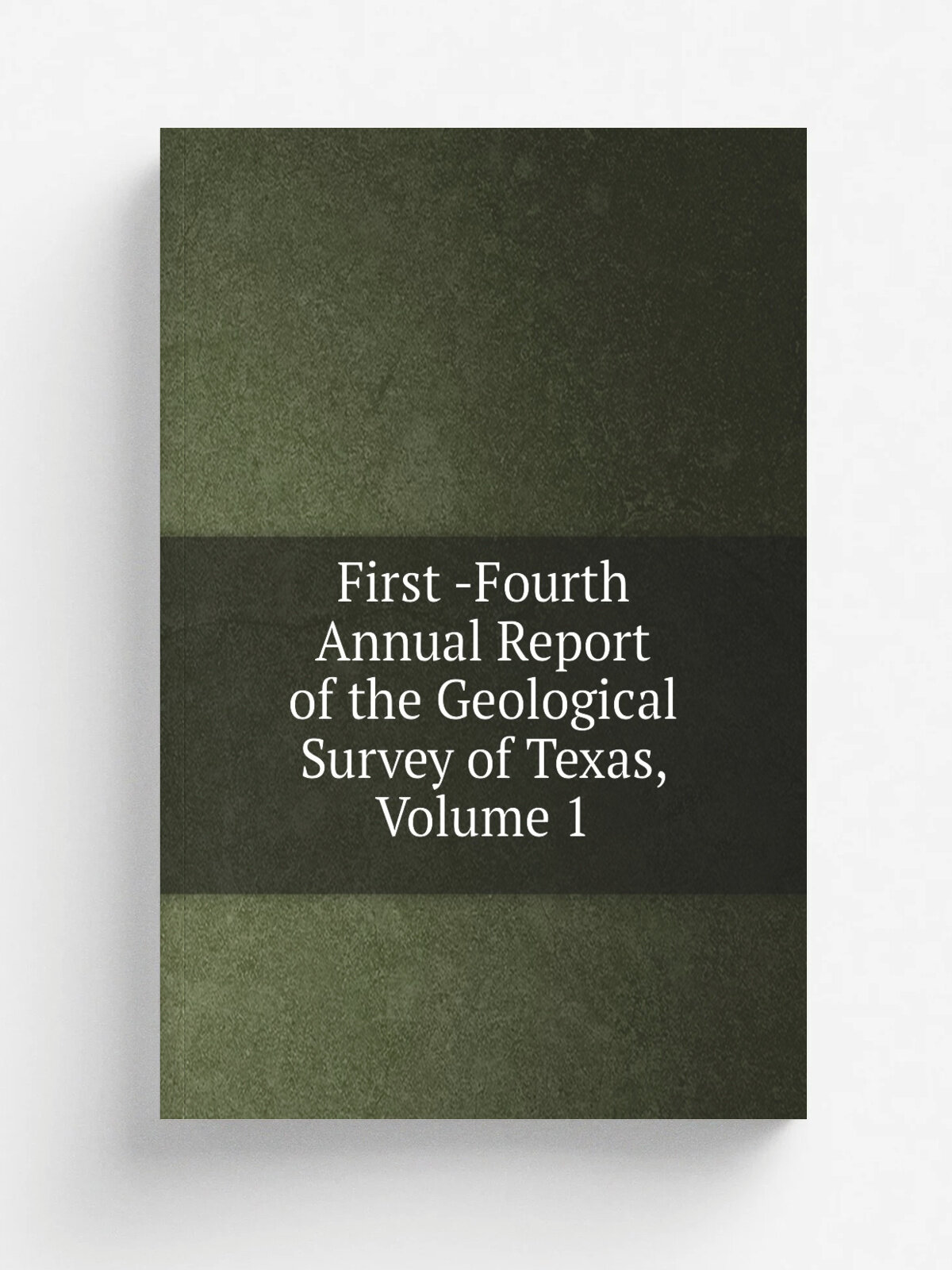 First -Fourth Annual Report of the Geological Survey of Texas, Volume 1