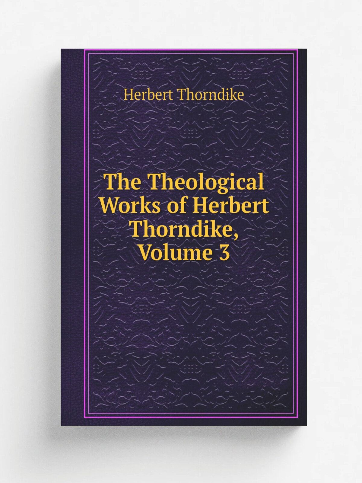 The Theological Works of Herbert Thorndike, Volume 3 | Herbert Thorndike | Репринт