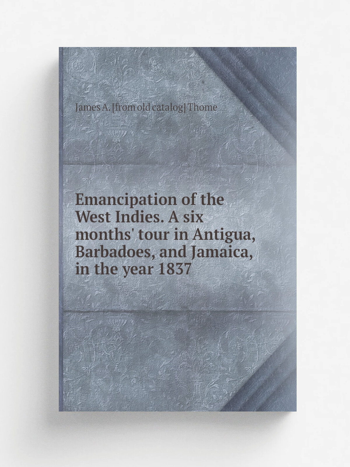 Emancipation of the West Indies. A six months' tour in Antigua, Barbadoes, and Jamaica, in the year 1837 | James A. . from old catalog. Thome | Репринт