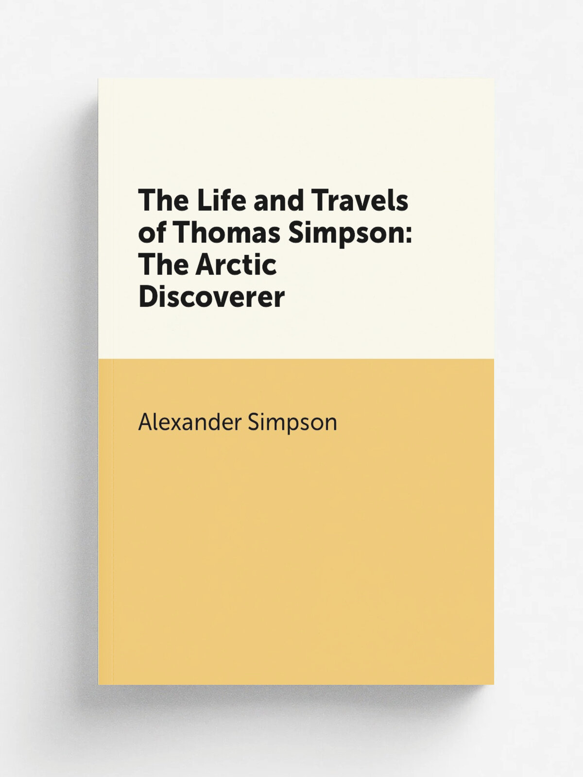 The Life and Travels of Thomas Simpson: The Arctic Discoverer