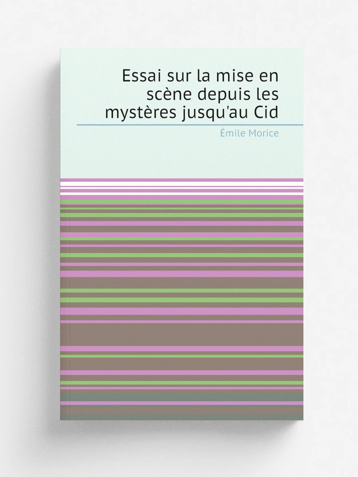 Essai sur la mise en sc.ne depuis les myst.res jusqu'au Cid | . mile Morice | 1836 | Paris : Heideloff et Camp. | Репринт