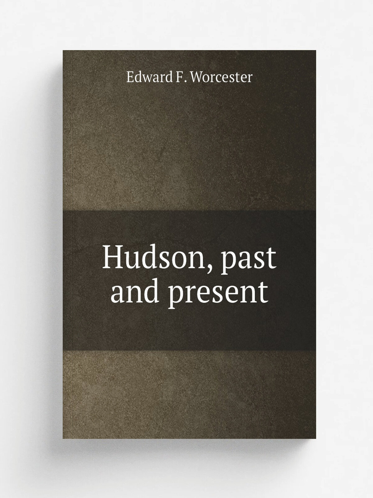 Hudson, past and present | Edward F. Worcester | 1899 | . Hudson, Mass, Enterprise printing co. | Репринт