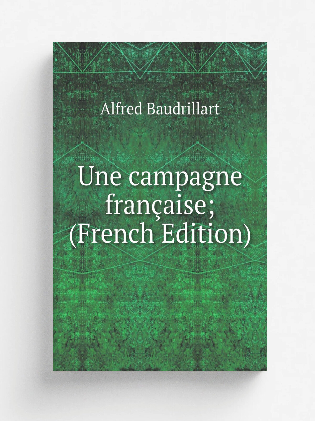 Une campagne fran.aise; (French Edition) | Alfred Baudrillart | Репринт
