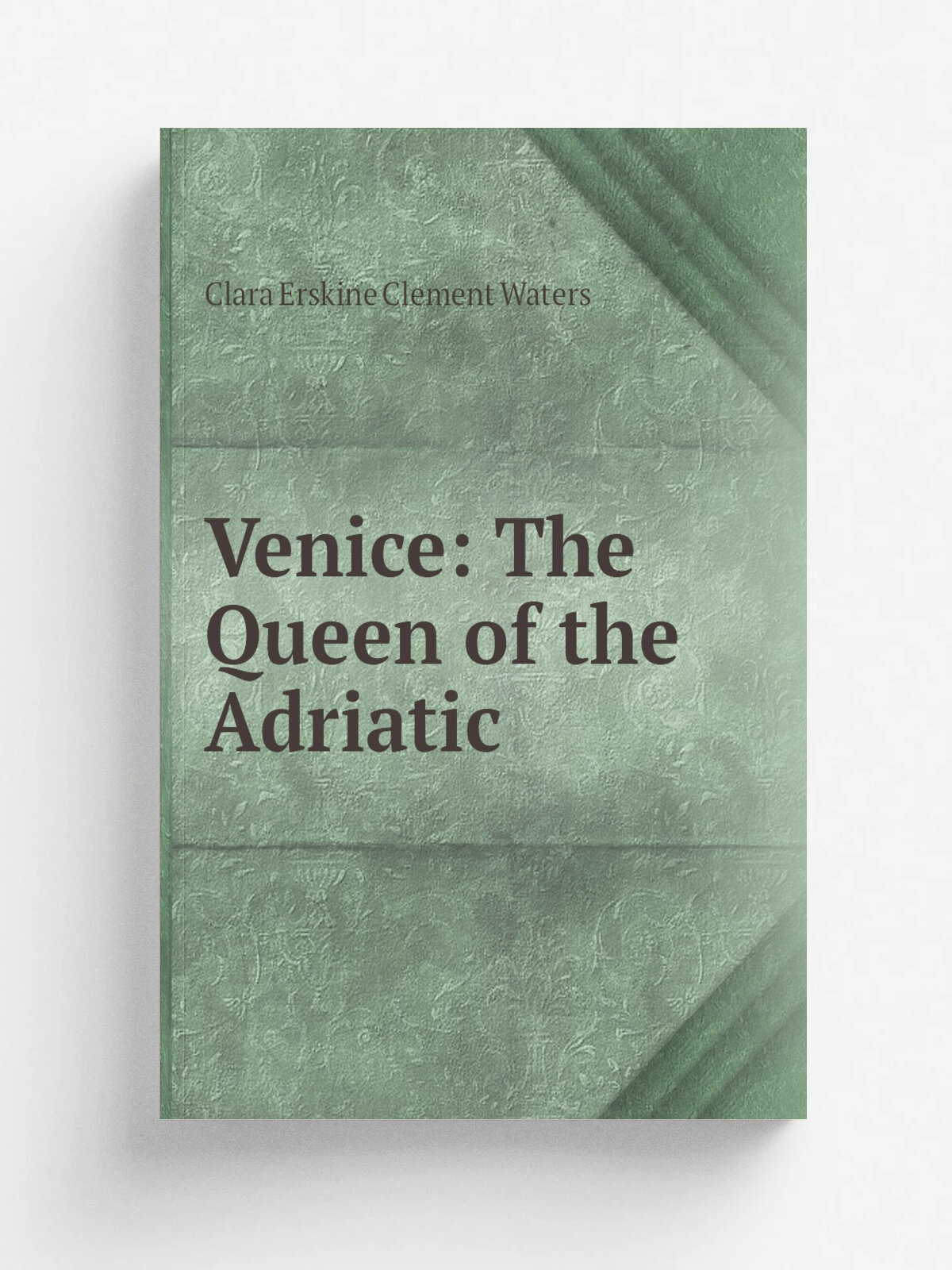 Venice: The Queen of the Adriatic | Waters Clara Erskine Clement | 1893 | Dana Estes and Co. | Репринт