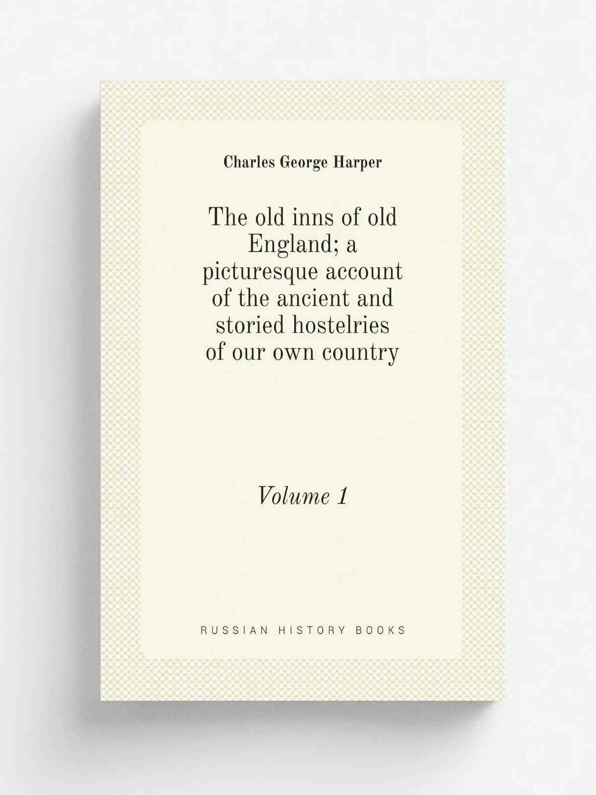 The old inns of old England; a picturesque account of the ancient and storied hostelries of our own country. Volume 1