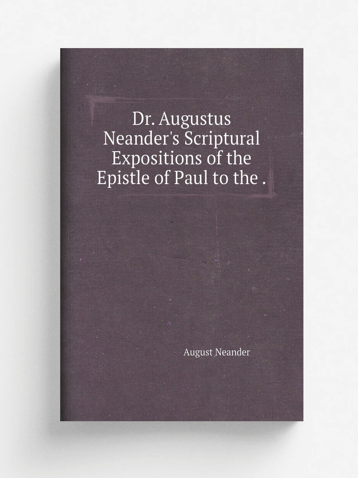 Dr. Augustus Neander's Scriptural Expositions of the Epistle of Paul to the . | August Neander | 1856 | Sheldon, Blakeman | Репринт