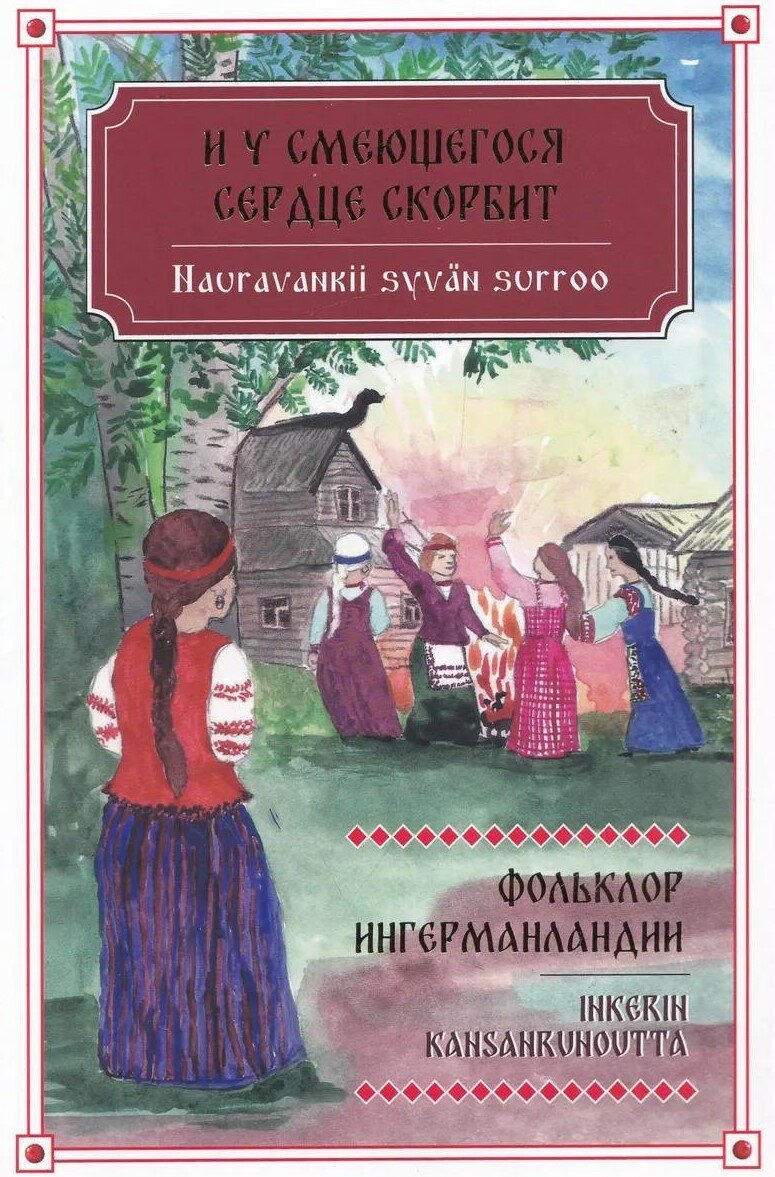 И у смеющегося сердце скорбит / Nauravankii syvan surroo. Фольклор ингерманландии
