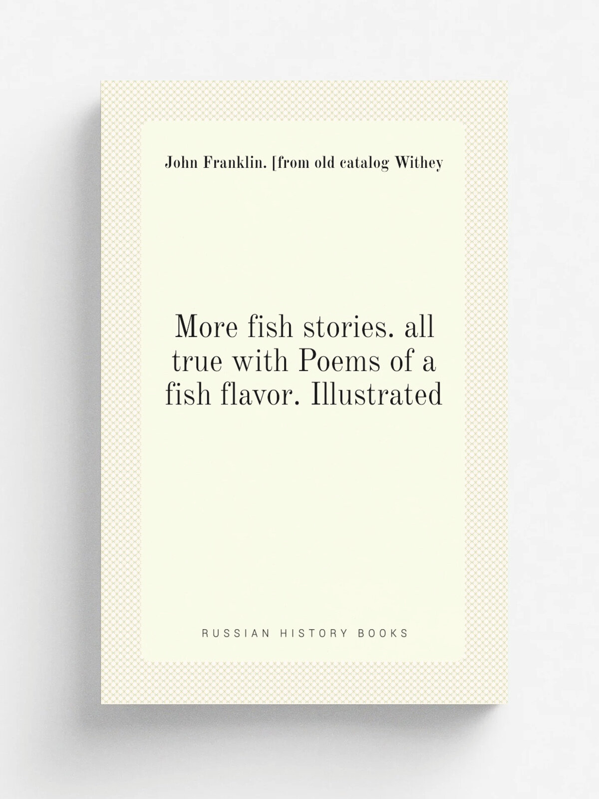 More fish stories. all true with Poems of a fish flavor. Illustrated