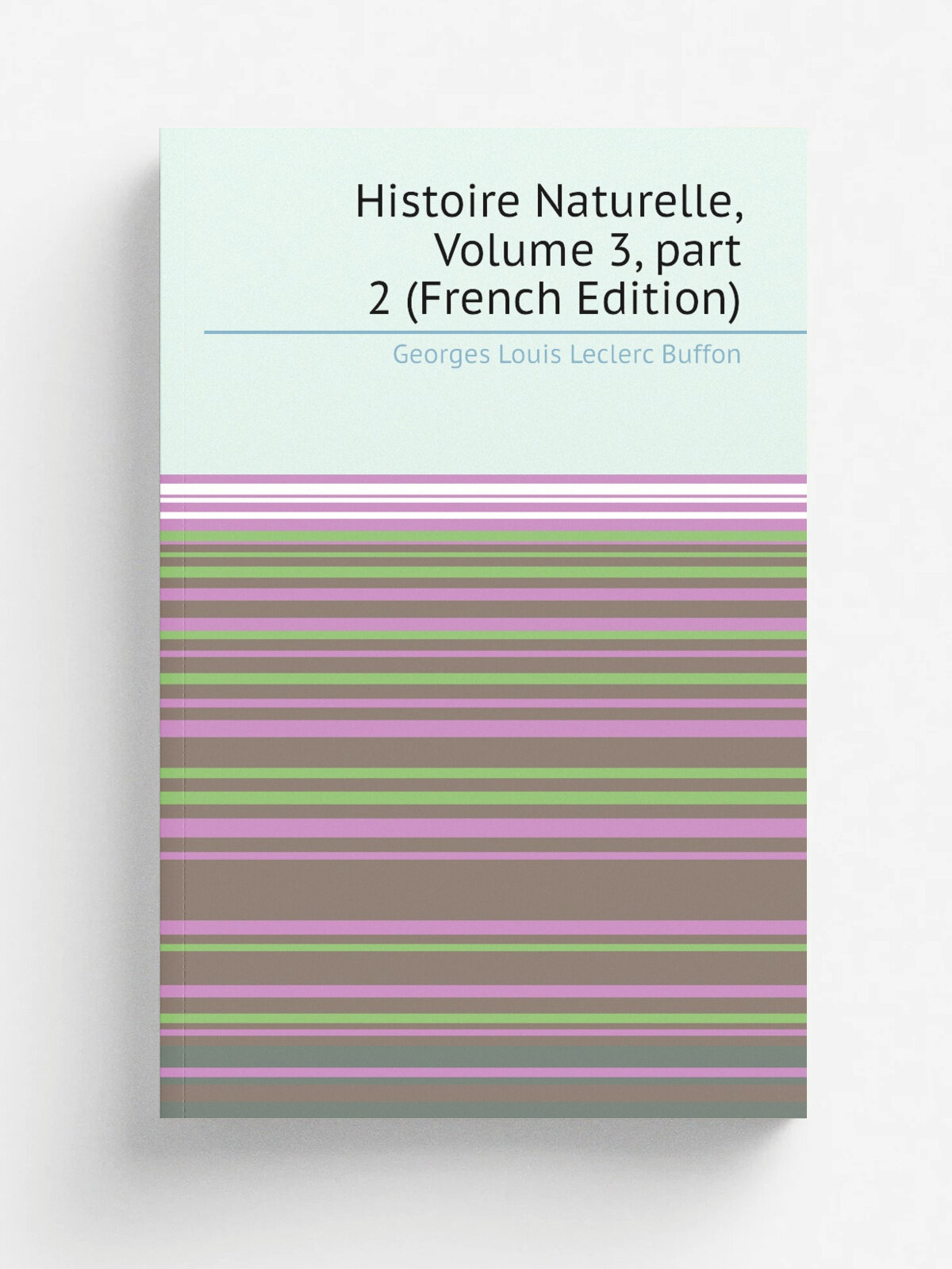 Histoire Naturelle, Volume 3. part 2 (French Edition) | Georges Louis Leclerc Buffon | Репринт
