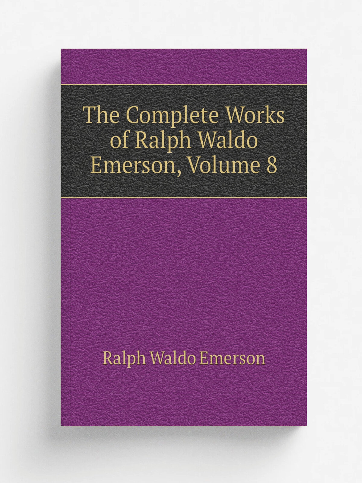 The Complete Works of Ralph Waldo Emerson, Volume 8 | Ralph Waldo Emerson | Репринт