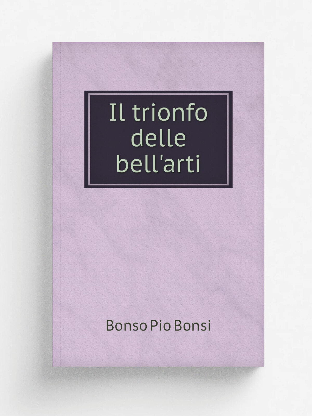 Il trionfo delle bell'arti | Bonso Pio Bonsi | 1767 | In Firenze : Nella stamperia di Gio. Batista Stecchi, e Anton Giuseppe Pagani | Репринт