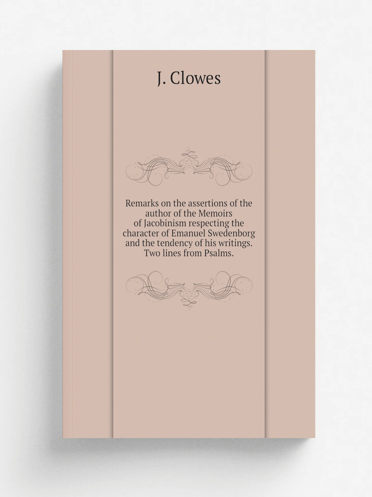 Remarks on the assertions of the author of the Memoirs of Jacobinism respecting the character of Emanuel Swedenborg and the tendency of his writings…