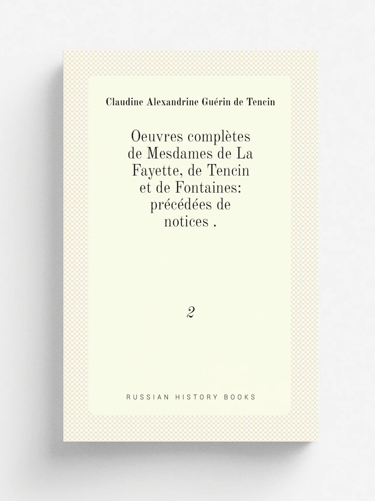 Oeuvres compl.tes de Mesdames de La Fayette, de Tencin et de Fontaines: pr.c.d.es de notices . 2 | Claudine Alexandrine Gu.rin de Tencin | 1825 | P…