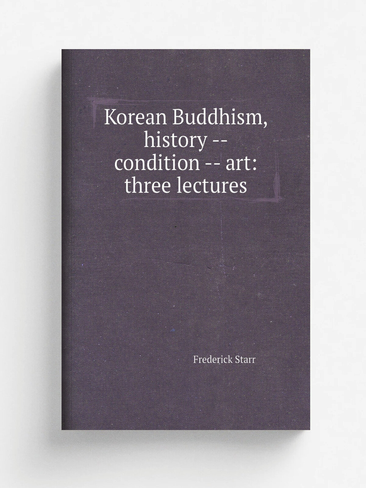 Korean Buddhism, history -- condition -- art: three lectures | Frederick Starr | Репринт