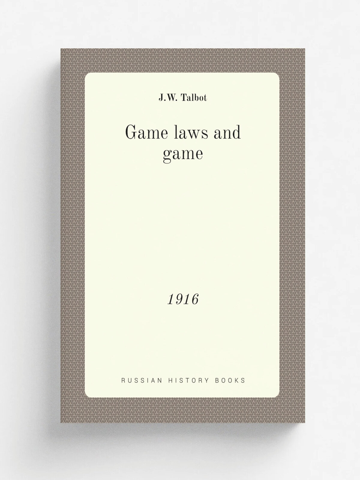 Game laws and game. 1916 | J.W. Talbot | 1916 | South Bend, Indiana. Published by the Game bird society | Репринт