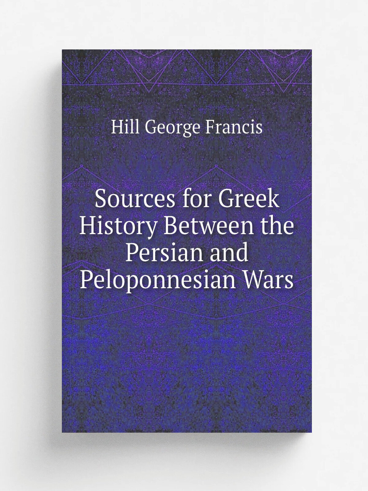 Sources for Greek History Between the Persian and Peloponnesian Wars | Hill George Francis | Репринт