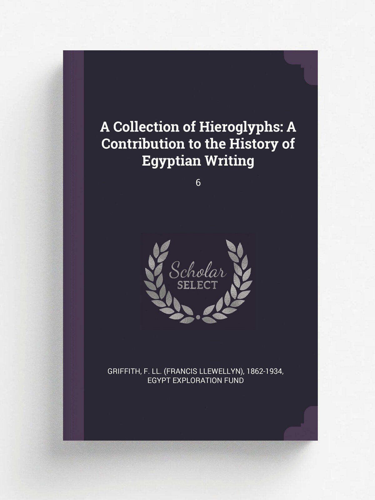 A Collection of Hieroglyphs. A Contribution to the History of Egyptian Writing: 6