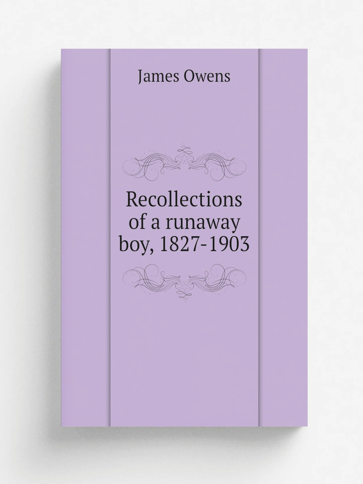 Recollections of a runaway boy, 1827-1903 | James Owens | 1903 | Pittsburg, Pa. . Printed by Keystone Label Company, limited. | Репринт