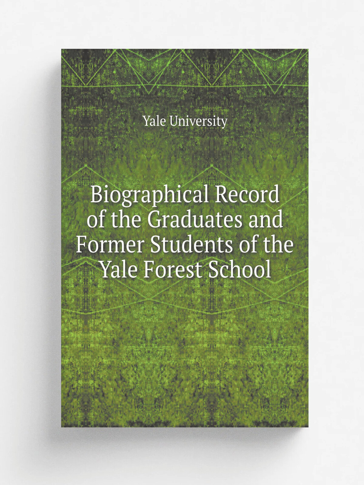 Biographical Record of the Graduates and Former Students of the Yale Forest School