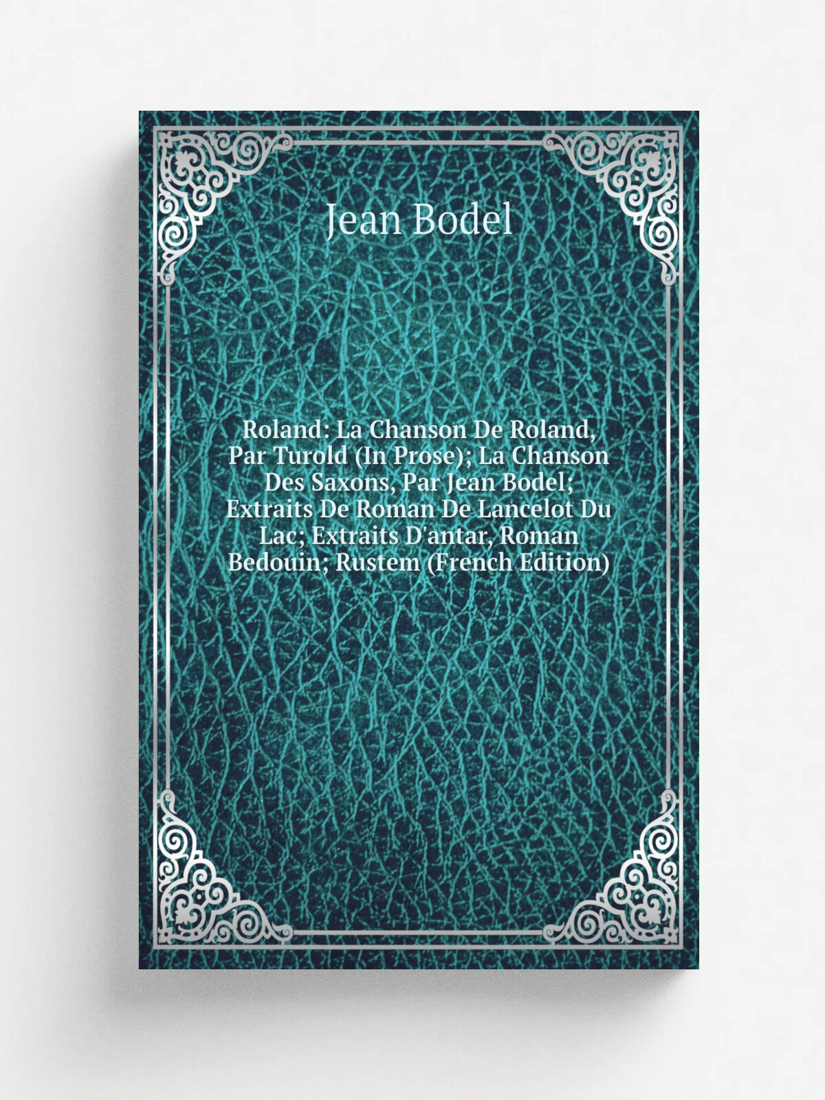"Roland: La Chanson De Roland, Par Turold (In Prose); La Chanson Des Saxons, Par Jean Bodel; Extraits De Roman De Lancelot Du Lac; Extraits D'antar, …