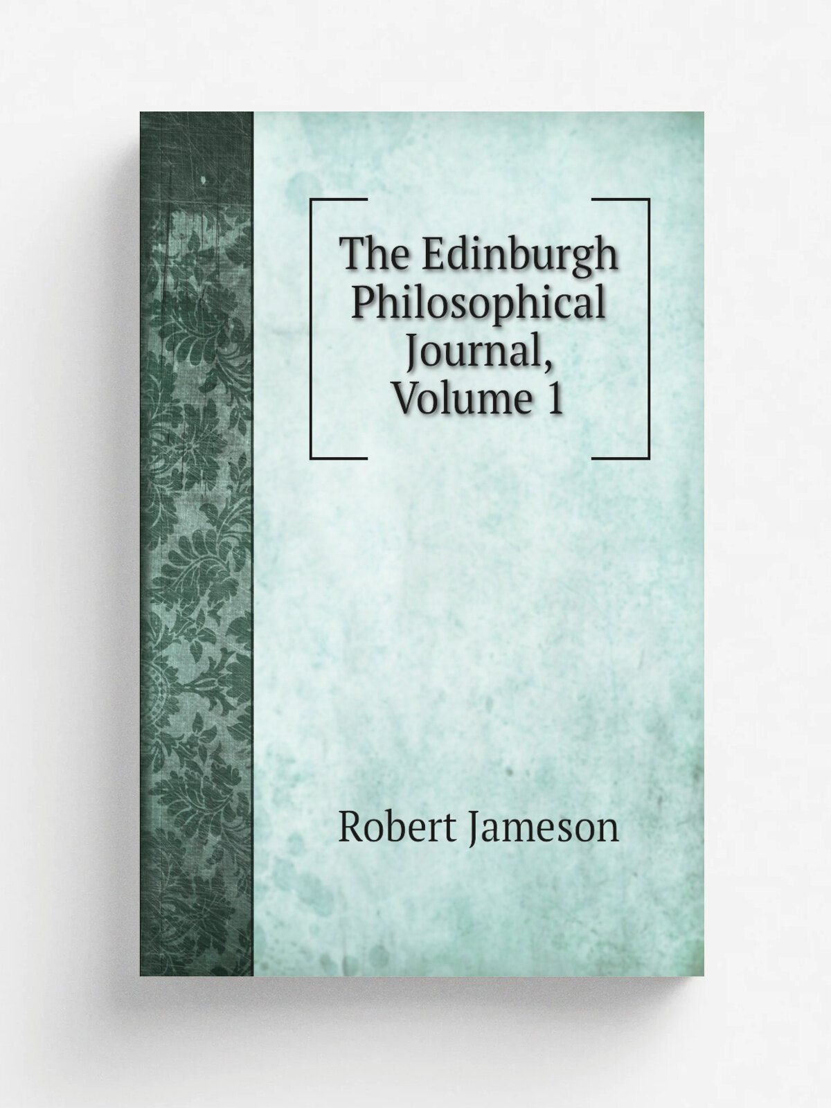 The Edinburgh Philosophical Journal, Volume 1 | Robert Jameson | Репринт